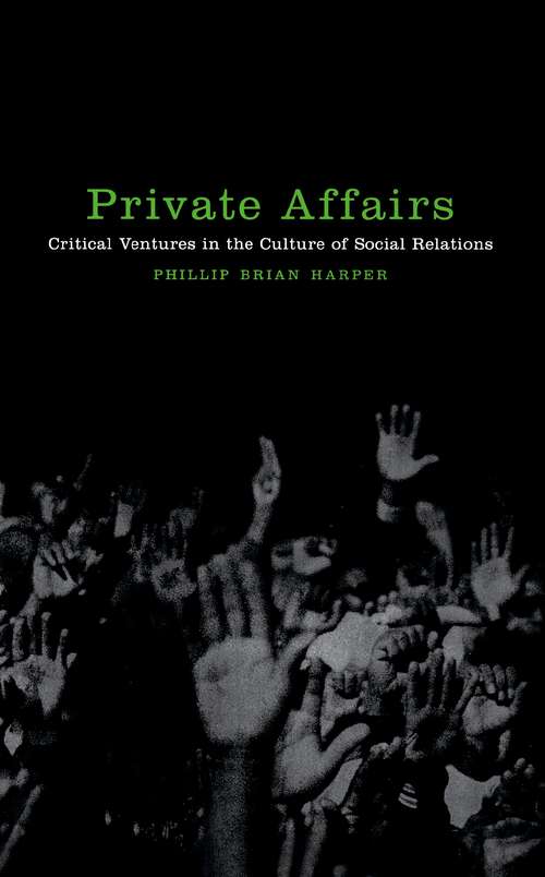 Private Affairs: Critical Ventures in the Culture of Social Relations (Sexual Cultures #22)