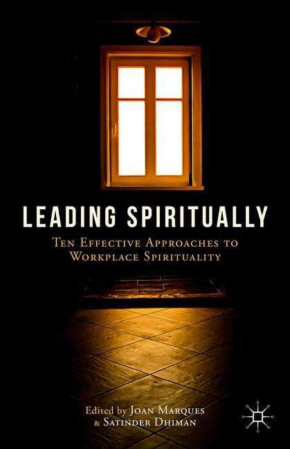 Leading Spiritually: Ten Effective Approaches To Workplace Spirituality