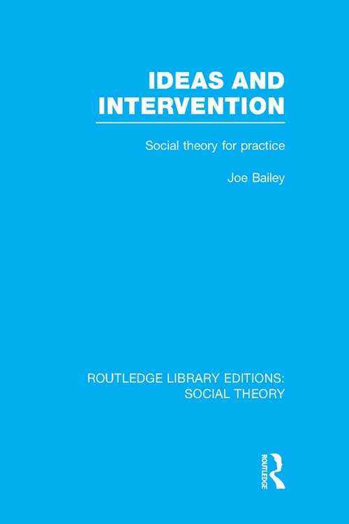 Ideas and Intervention: Social Theory for Practice (Routledge Library Editions: Social Theory)