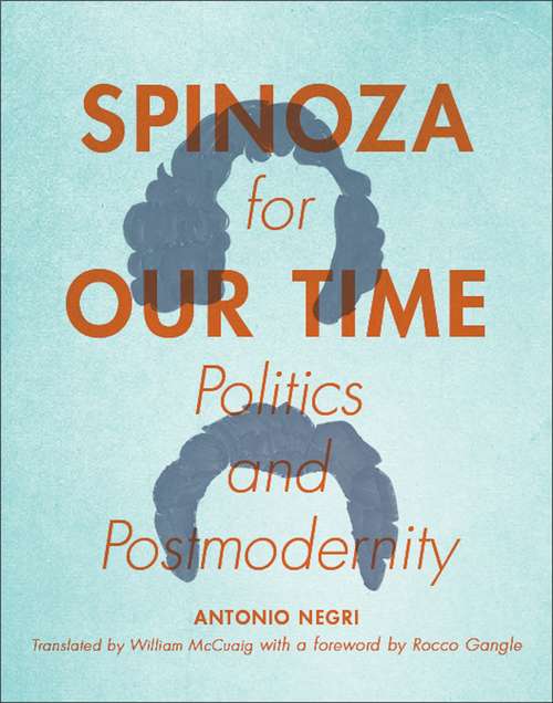 Spinoza for Our Time: Politics and Postmodernity (Insurrections: Critical Studies in Religion, Politics, and Culture)