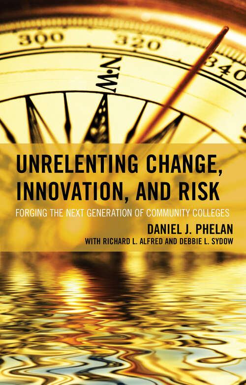 Book cover of Unrelenting Change, Innovation, and Risk: Forging the Next Generation of Community Colleges (The Futures Series on Community Colleges)