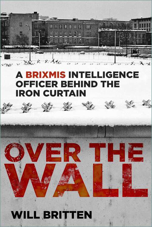 Book cover of Over the Wall: A BRIXMIS Intelligence Officer Behind the Iron Curtain
