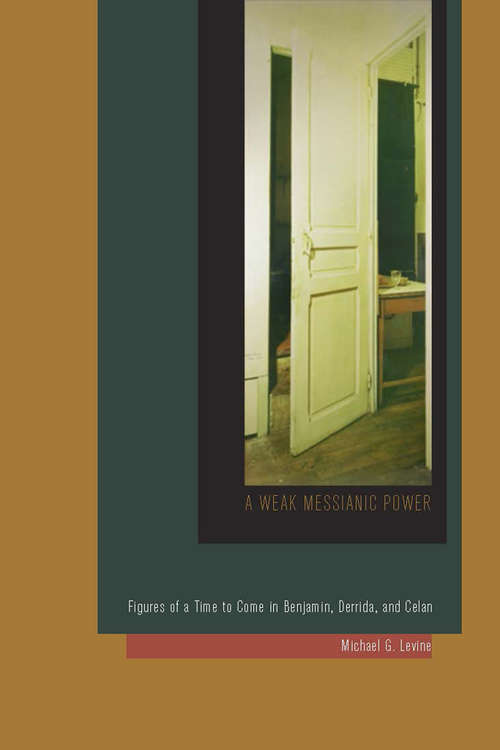 Book cover of A Weak Messianic Power: Figures of a Time to Come in Benjamin, Derrida, and Celan