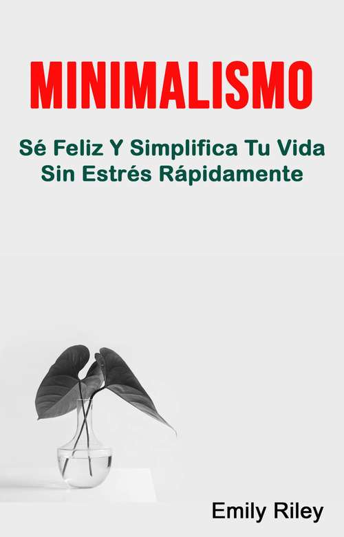 Book cover of Minimalismo: Sé Feliz Y Simplifica Tu Vida Sin Estrés Rápidamente