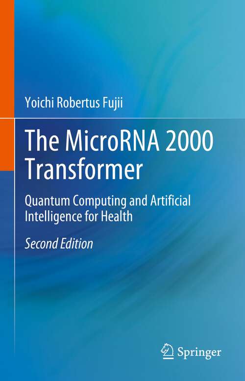 Book cover of The MicroRNA 2000 Transformer: Quantum Computing and Artificial Intelligence for Health (2nd ed. 2023)