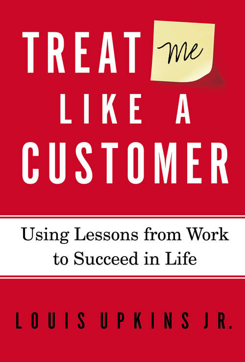 Treat Me Like a Customer: Using Lessons from Work to Succeed in Life