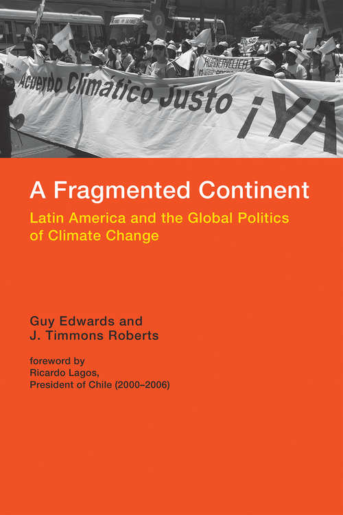 A Fragmented Continent: Latin America and the Global Politics of Climate Change (Politics, Science, and the Environment)