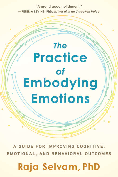 Book cover of The Practice of Embodying Emotions: A Guide for Improving Cognitive, Emotional, and Behavioral Outcomes