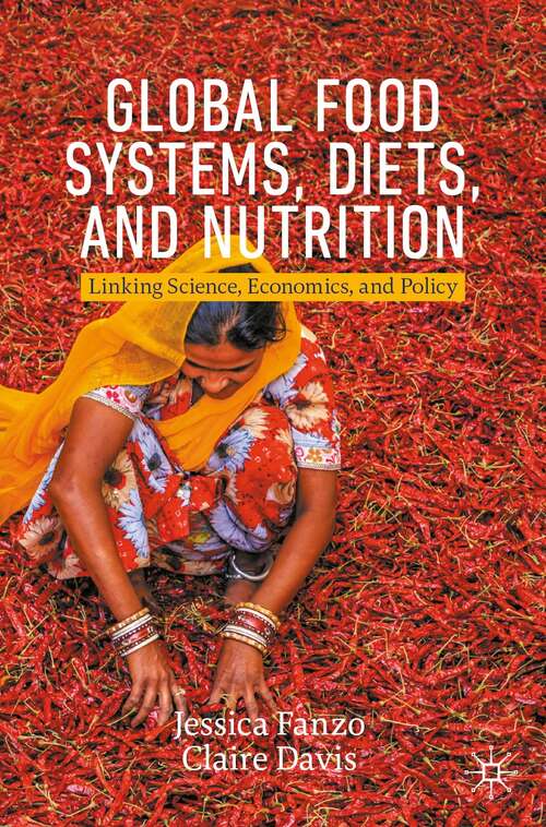 Global Food Systems, Diets, and Nutrition: Linking Science, Economics, and Policy (Palgrave Studies in Agricultural Economics and Food Policy)