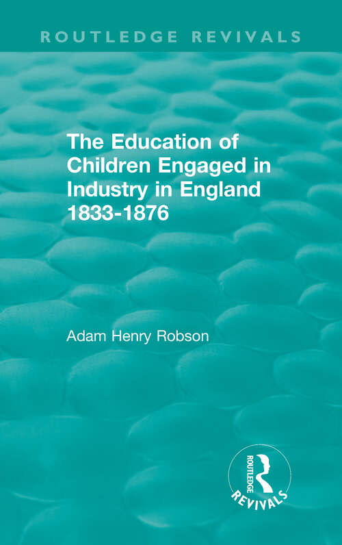 The Education of Children Engaged in Industry in England 1833-1876 (Routledge Revivals)