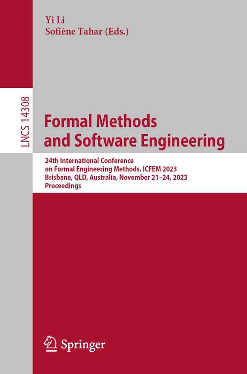 Book cover of Formal Methods and Software Engineering: 24th International Conference on Formal Engineering Methods, ICFEM 2023, Brisbane, QLD, Australia, November 21–24, 2023, Proceedings (1st ed. 2023) (Lecture Notes in Computer Science #14308)