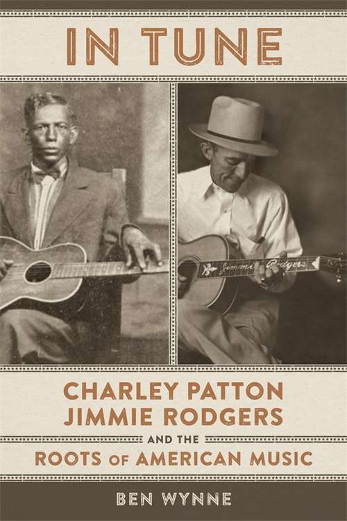 In Tune: Charley Patton, Jimmie Rodgers, and the Roots of American Music