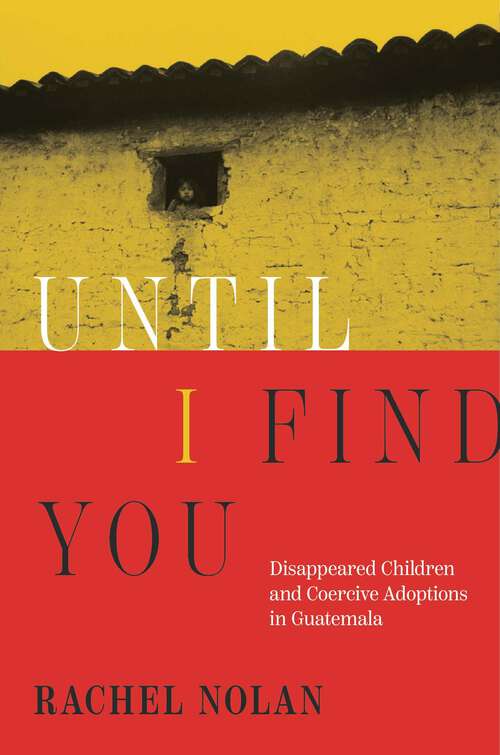 Book cover of Until I Find You: Disappeared Children and Coercive Adoptions in Guatemala