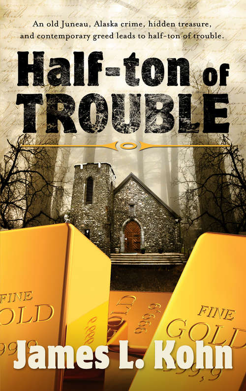 Book cover of Half-Ton of Trouble: An old Juneau crime, hidden treasure, and contemporary greed leads to half-ton of trouble