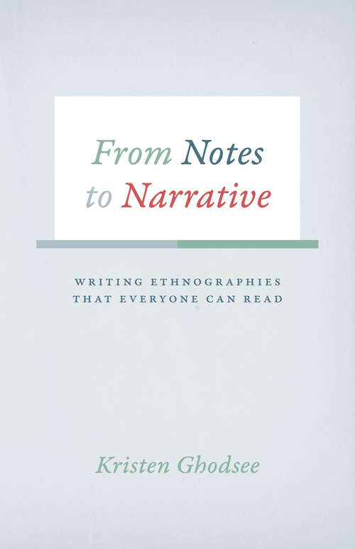 Book cover of From Notes to Narrative: Writing Ethnographies That Everyone Can Read (Chicago Guides to Writing, Editing, and Publishing)