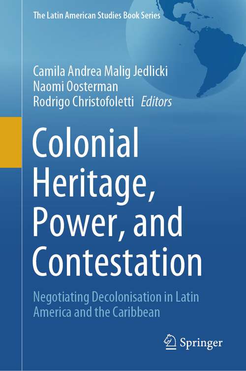 Book cover of Colonial Heritage, Power, and Contestation: Negotiating Decolonisation in Latin America and the Caribbean (1st ed. 2023) (The Latin American Studies Book Series)