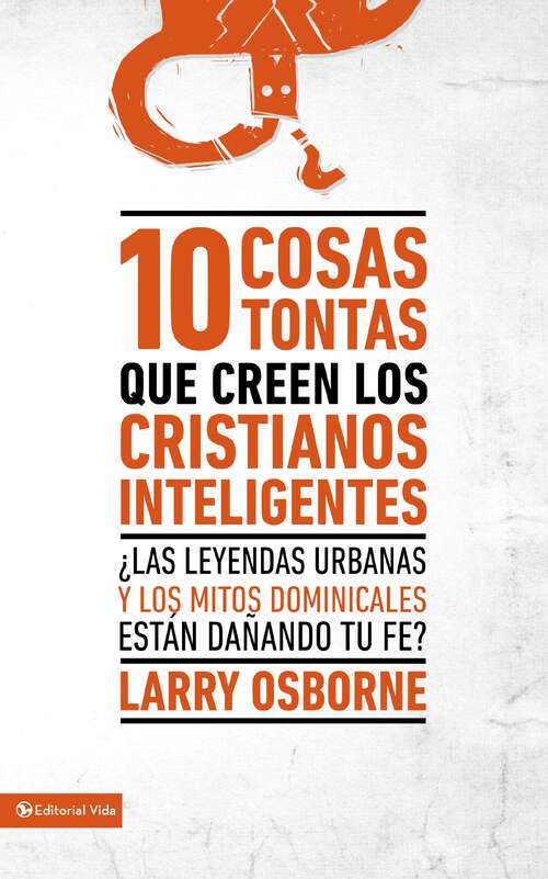 Book cover of 10 cosas tontas que creen los cristianos inteligentes: ¿Las leyendas urbanas y los mitos dominicales están dañando tu fe?