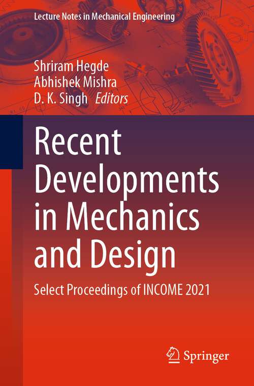 Book cover of Recent Developments in Mechanics and Design: Select Proceedings of INCOME 2021 (1st ed. 2023) (Lecture Notes in Mechanical Engineering)