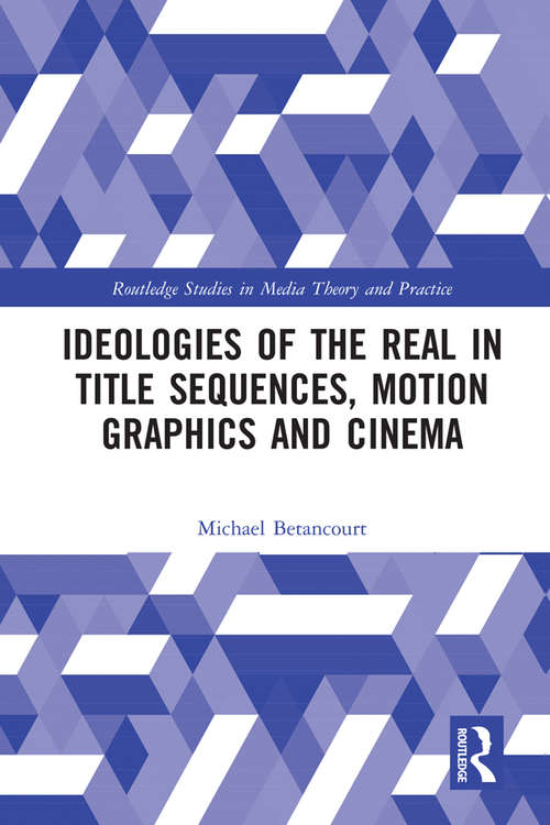 Book cover of Ideologies of the Real in Title Sequences, Motion Graphics and Cinema (Routledge Studies in Media Theory and Practice)