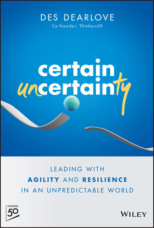Book cover of Certain Uncertainty: Leading with Agility and Resilience in an Unpredictable World