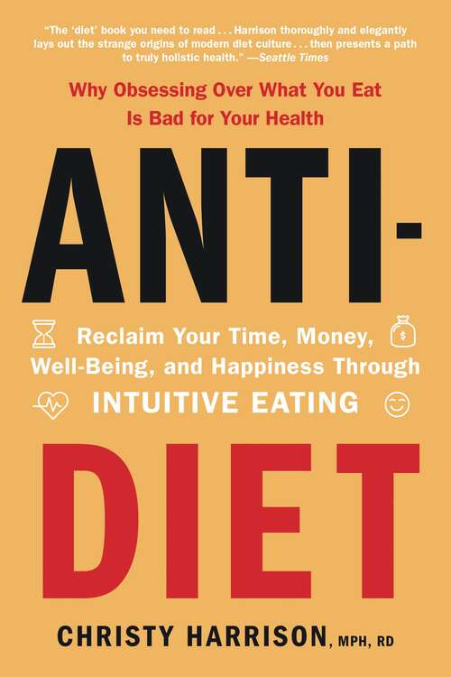 Book cover of Anti-Diet: Reclaim Your Time, Money, Well-Being, and Happiness Through Intuitive Eating