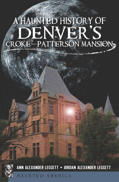 A Haunted History of Denver's Croke-Patterson Mansion (Haunted America)