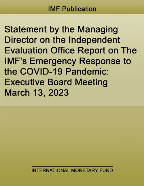 Book cover of Statement by the Managing Director on the Independent Evaluation Office Report on The IMF’s Emergency Response to the COVID-19 Pandemic: Executive Board Meeting March 13, 2023