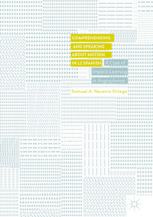 Book cover of Comprehending and Speaking about Motion in L2 Spanish: A Case of Implicit Learning in Anglophones