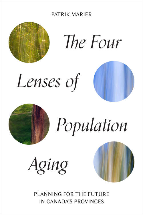The Four Lenses of Population Aging: Planning for the Future in Canada’s Provinces (IPAC Series in Public Management and Governance)