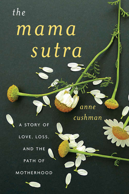 Book cover of The Mama Sutra: A Story of Love, Loss, and the Path of Motherhood