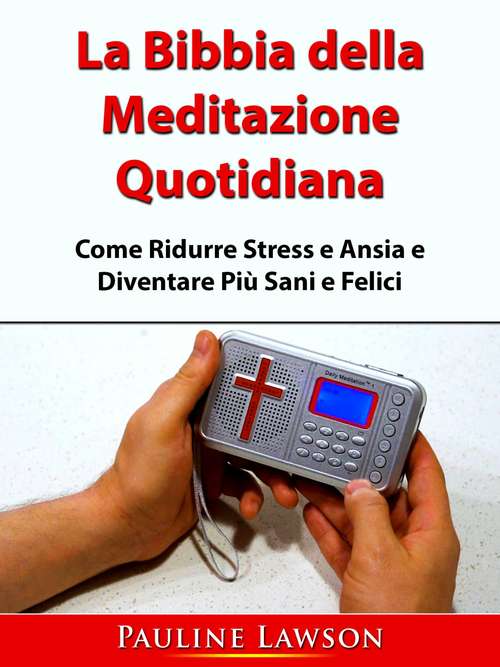 Book cover of La Bibbia della Meditazione Quotidiana: Come Ridurre Stress e Ansia e Diventare Più Sani e Felici
