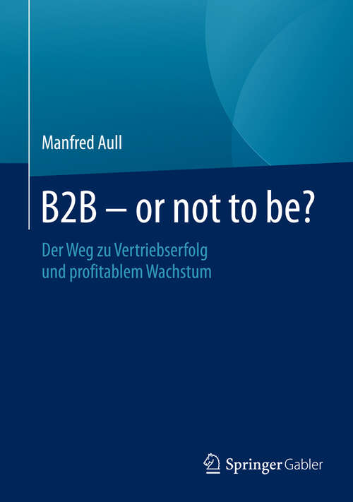 Book cover of B2B - or not to be?: Der Weg zu Vertriebserfolg und profitablem Wachstum