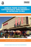 Urban Food Systems Governance and Poverty in African Cities (Routledge Studies in Food, Society and the Environment)