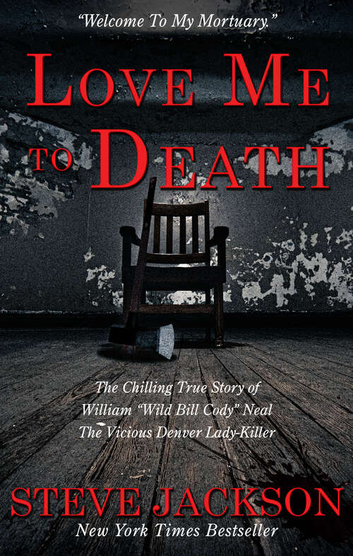 Book cover of Love Me To Death: The Chilling True Story of WIlliam “Wild Bill Cody” Neal—The Vicious Denver Lady-Killer