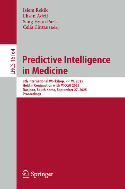 Book cover of Predictive Intelligence in Medicine: 8th International Workshop, PRIME 2025, Held in Conjunction with MICCAI 2025, Daejeon, South Korea, September 27, 2025, Proceedings (Lecture Notes in Computer Science #16164)
