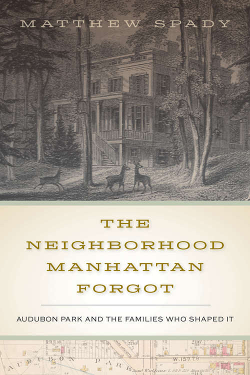 Book cover of The Neighborhood Manhattan Forgot: Audubon Park and the Families Who Shaped It