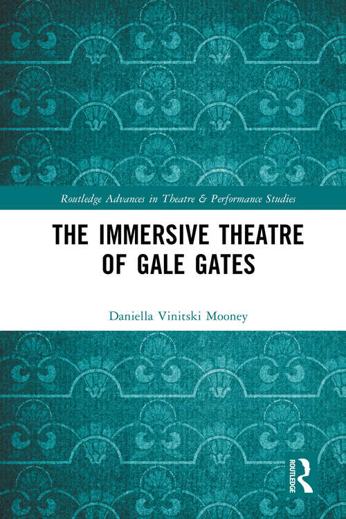 Book cover of The Immersive Theatre of GAle GAtes (Routledge Advances in Theatre & Performance Studies)
