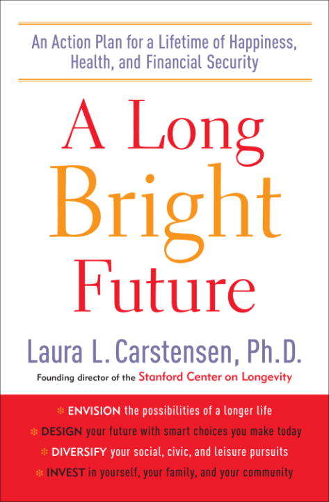 Book cover of A Long Bright Future: An Action Plan for A Lifetime of Happiness, Health, and Financial Security