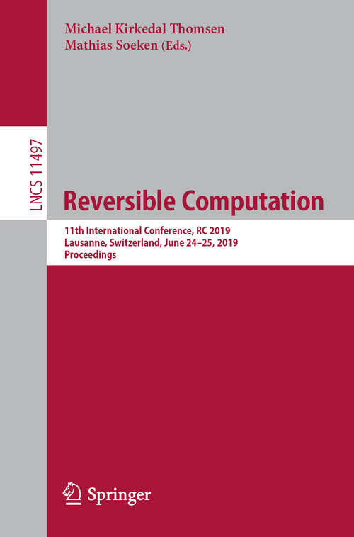 Reversible Computation: 11th International Conference, RC 2019, Lausanne, Switzerland, June 24–25, 2019, Proceedings (Lecture Notes in Computer Science #11497)
