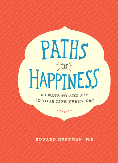 Book cover of Paths to Happiness: 50 Ways to Add Joy to Your Life Every Day