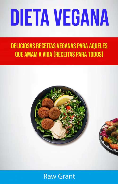 Book cover of Dieta Vegana (Receitas Para Todos): Dieta Vegana: Deliciosas Receitas Veganas Para Aqueles Que Amam A Vida (Receitas Para Todos)