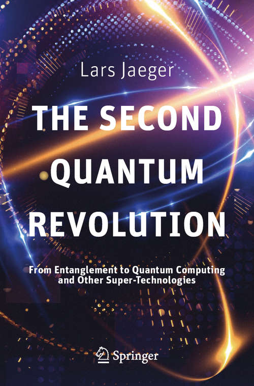 Book cover of The Second Quantum Revolution: From Entanglement to Quantum Computing and Other Super-Technologies (1st ed. 2018)