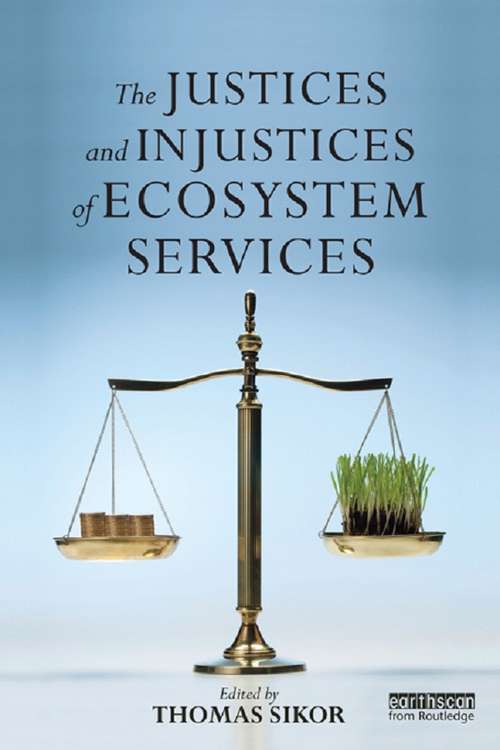 The Justices and Injustices of Ecosystem Services (Routledge Studies in Ecosystem Services)