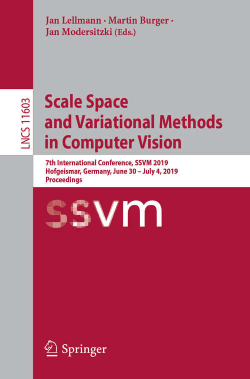Scale Space and Variational Methods in Computer Vision: 7th International Conference, SSVM 2019, Hofgeismar, Germany, June 30 – July 4, 2019, Proceedings (Lecture Notes in Computer Science #11603)