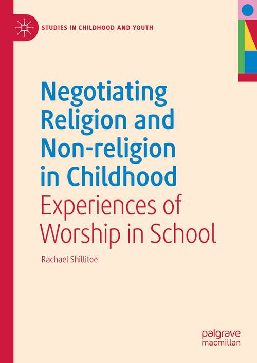 Book cover of Negotiating Religion and Non-religion in Childhood: Experiences of Worship in School (1st ed. 2023) (Studies in Childhood and Youth)