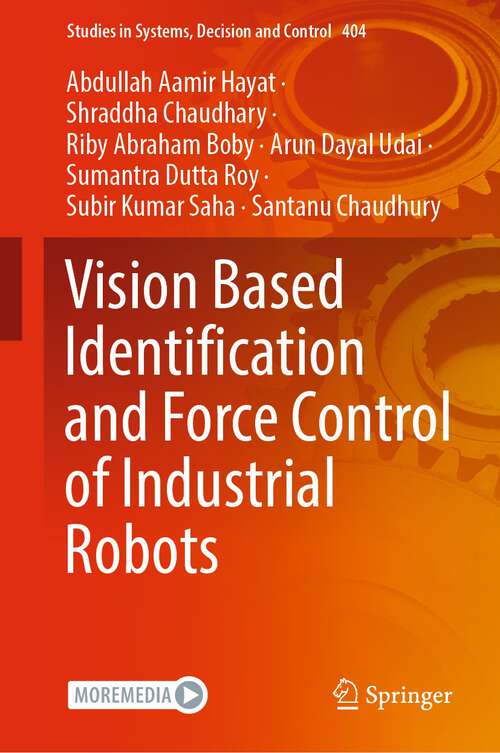 Vision Based Identification and Force Control of Industrial Robots (Studies in Systems, Decision and Control #404)