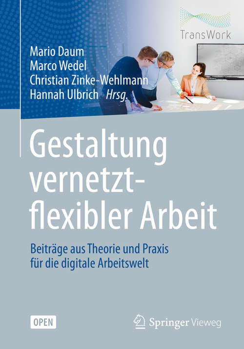 Gestaltung vernetzt-flexibler Arbeit: Beiträge aus Theorie und Praxis für die digitale Arbeitswelt