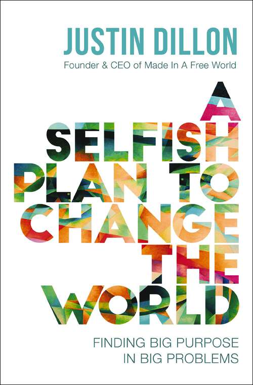 Book cover of A Selfish Plan to Change the World: Finding Big Purpose in Big Problems