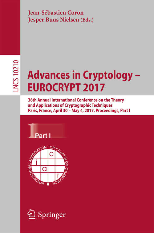 Book cover of Advances in Cryptology – EUROCRYPT 2017: 36th Annual International Conference on the Theory and Applications of Cryptographic Techniques, Paris, France, April 30 – May 4, 2017, Proceedings, Part I (Lecture Notes in Computer Science #10210)