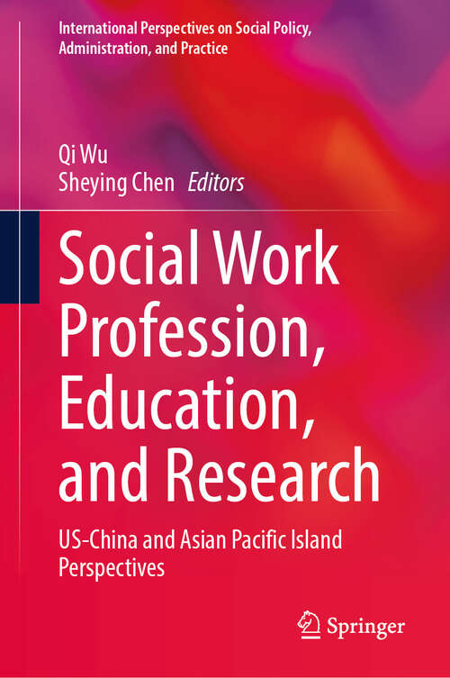 Book cover of Social Work Profession, Education, and Research: US-China and Asian Pacific Island Perspectives  (International Perspectives on Social Policy, Administration, and Practice)
